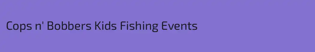 Cops n' Bobbers Kids Fishing Events